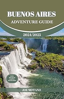 BUENOS AIRES ADVENTURE GUIDE 2024/2025: Discover The Heartbeat of Argentina, Explore Top Adventure Spots, Hidden Gems and Activities.