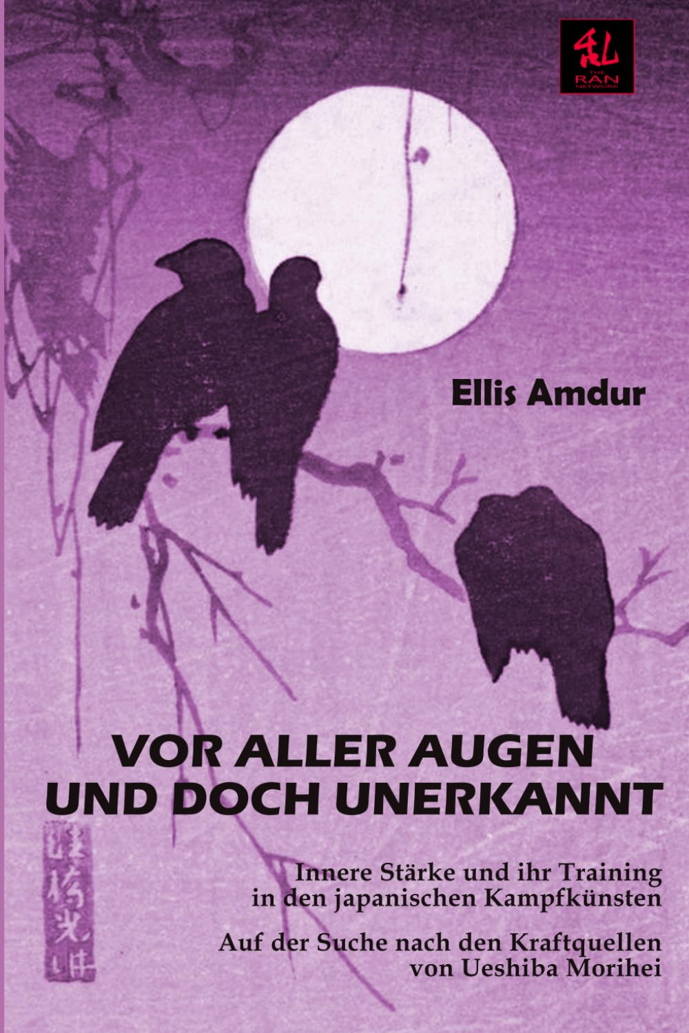 Vor aller Augen und doch unerkannt: Innere Stärke und ihr Training in den japanischen Kampfkünsten - Auf der Suche nach den Kraftquellen von Ueshiba Morihei (Budō-Klassiker N.1)