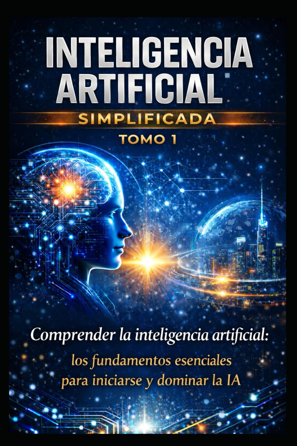 inteligencia artificial simplificada tomo 1: La guía completa para principiantes para comprender, dominar y utilizar la IA y adelantarse al mundo moderno