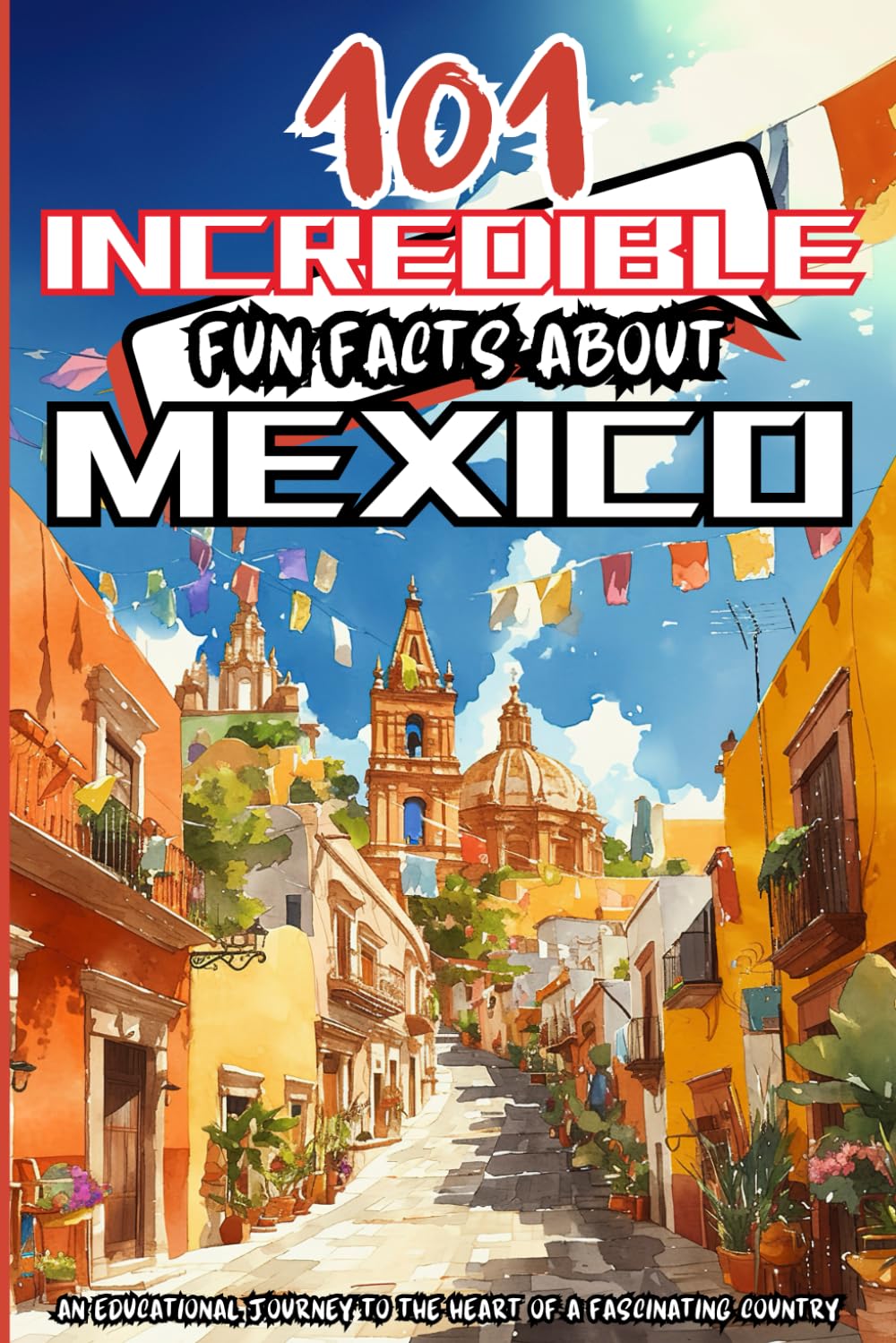 101 Incredible & Fun Facts about Mexico: Fun colorful book filled with amazing facts about Mexico, perfect for young curious minds, with manga style!