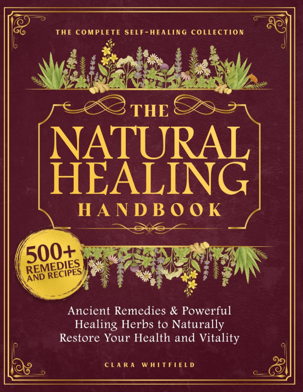 The Natural Healing Handbook: The Complete Self-Healing Collection of Ancient Remedies & Powerful Healing Herbs to Naturally Restore Your Health and Vitality