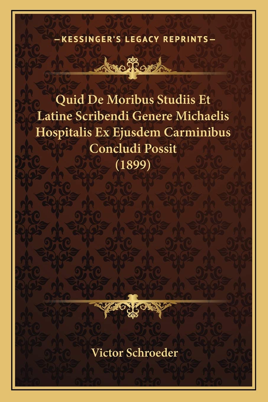 Quid De Moribus Studiis Et Latine Scribendi Genere Michaelis Hospitalis Ex Ejusdem Carminibus Concludi Possit (1899) (Latin Edition)