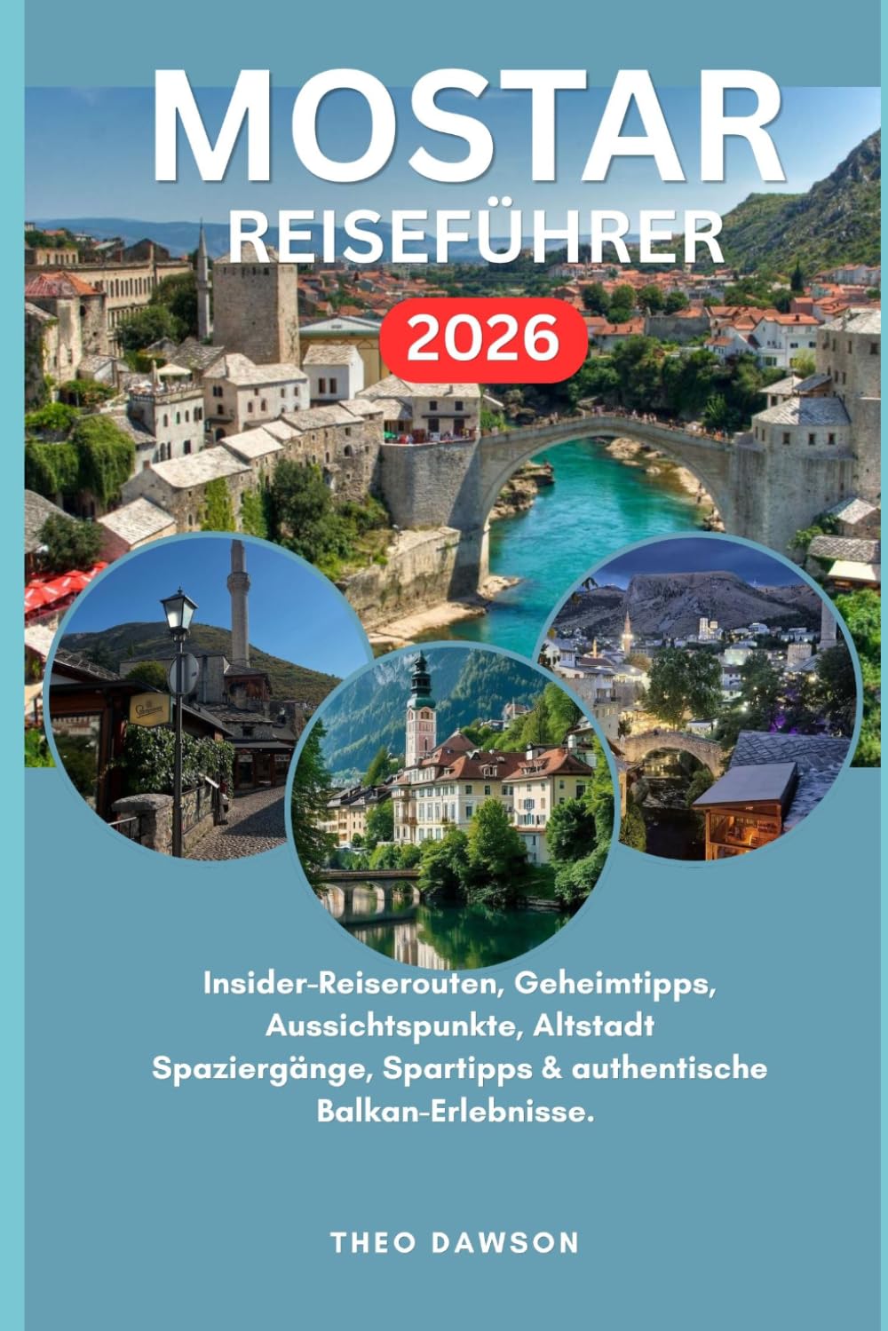 Mostar Reiseführer 2026: Insider-Reiserouten, Geheimtipps, Aussichtspunkte, Altstadt Spaziergänge, Spartipps & authentische Balkan-Erlebnisse