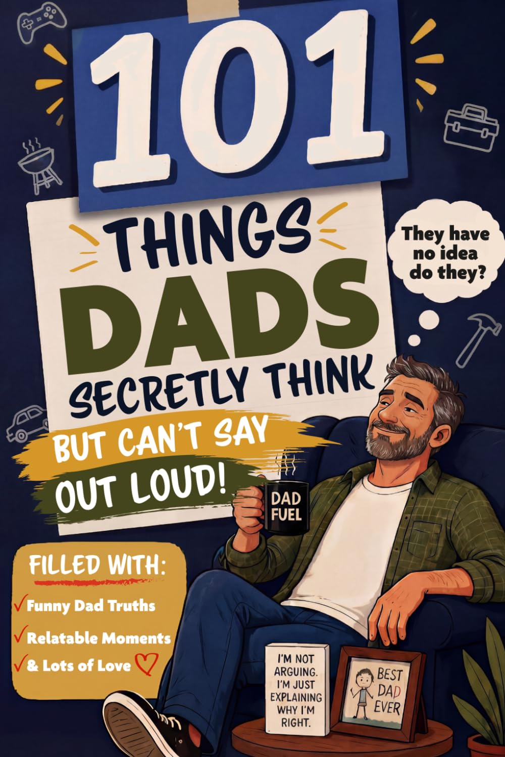 101 Things Dads Secretly Think but Can’t Say Out Loud: Perfect Gift for Dad Filled With Funny Dad Truths, Relatable Moments, and Lots of Love