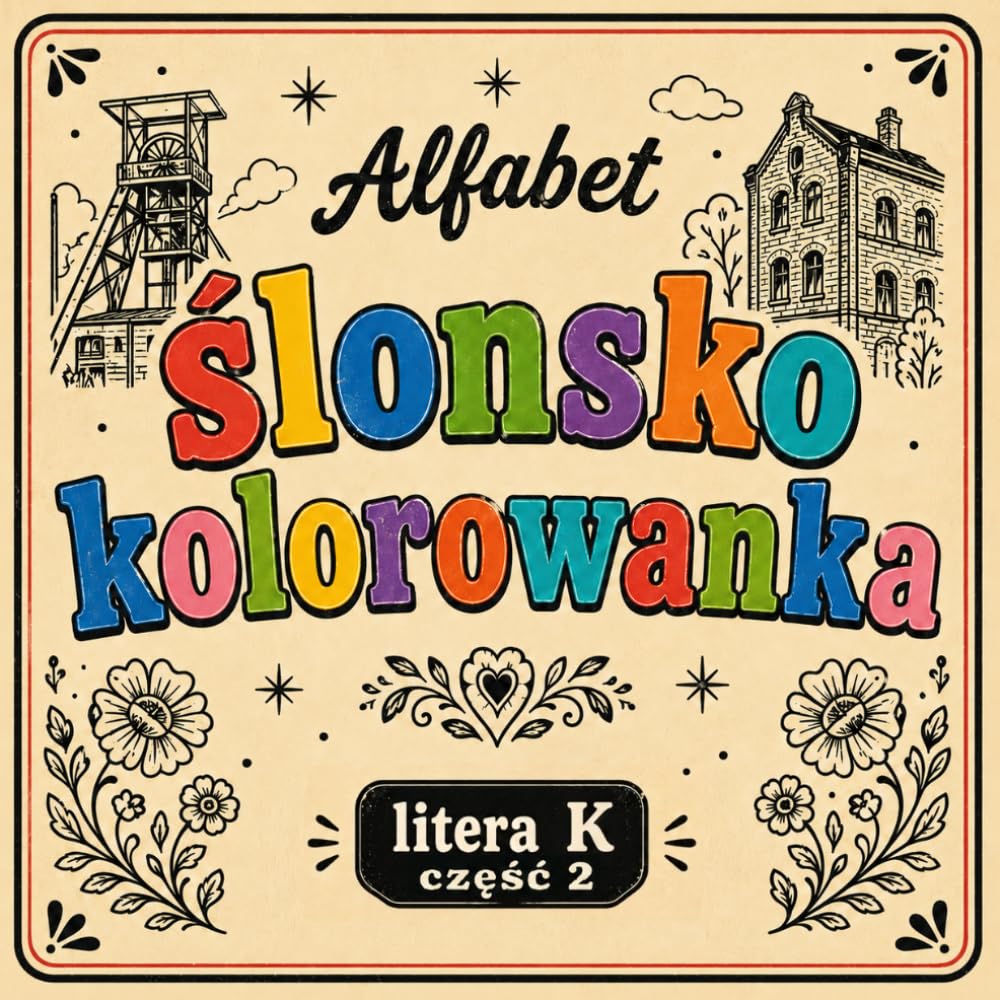 Ślonsko kolorowanka [nr 10/19]. Alfabet: [ litera K część 2 ] . Nauka języka śląskiego poprzez obrazki, odstresowująca.: Śląska kolorowanka bold & easy