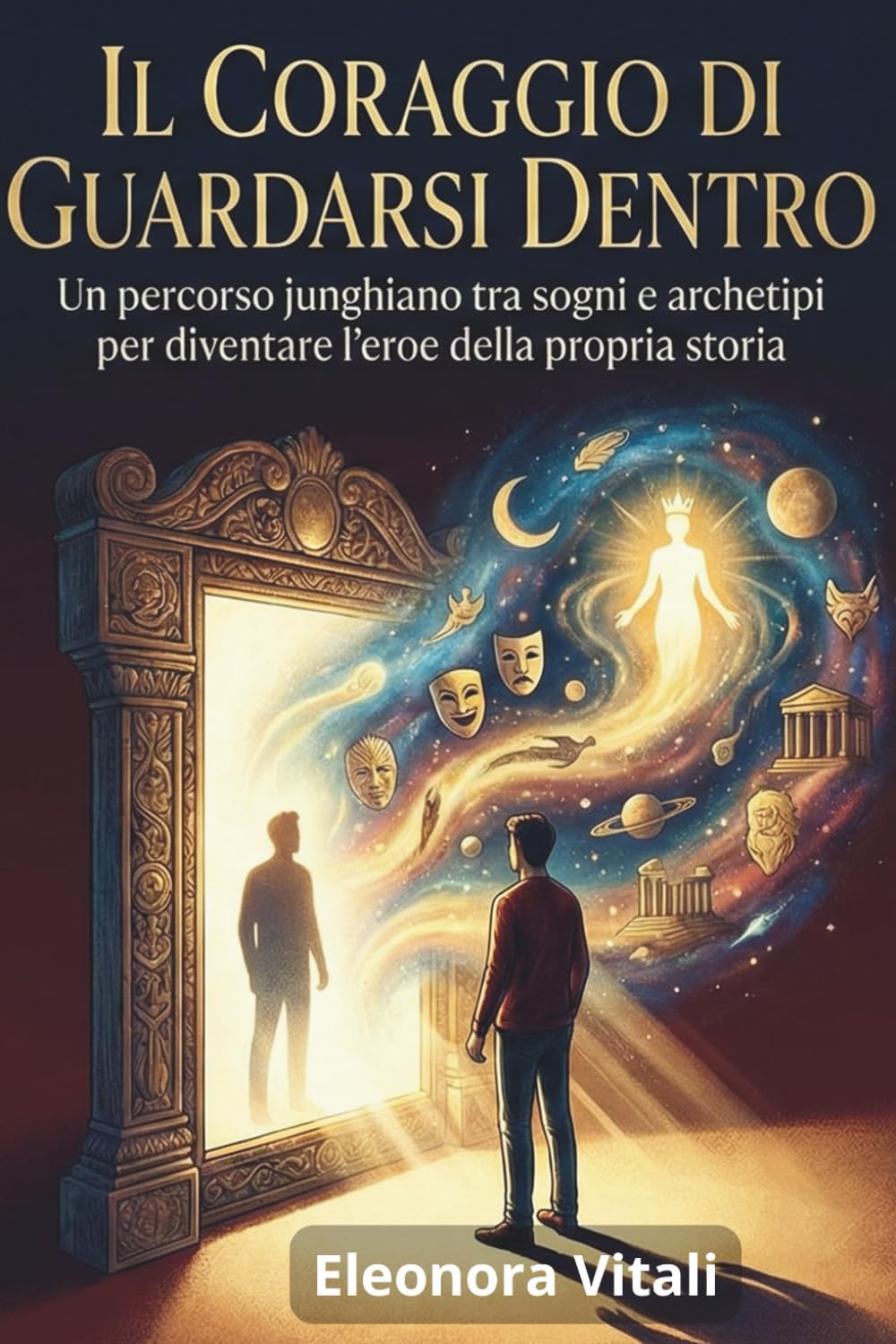 Il Coraggio di Guardarsi Dentro: Un percorso junghiano tra sogni e archetipi per diventare l'eroe della propria storia