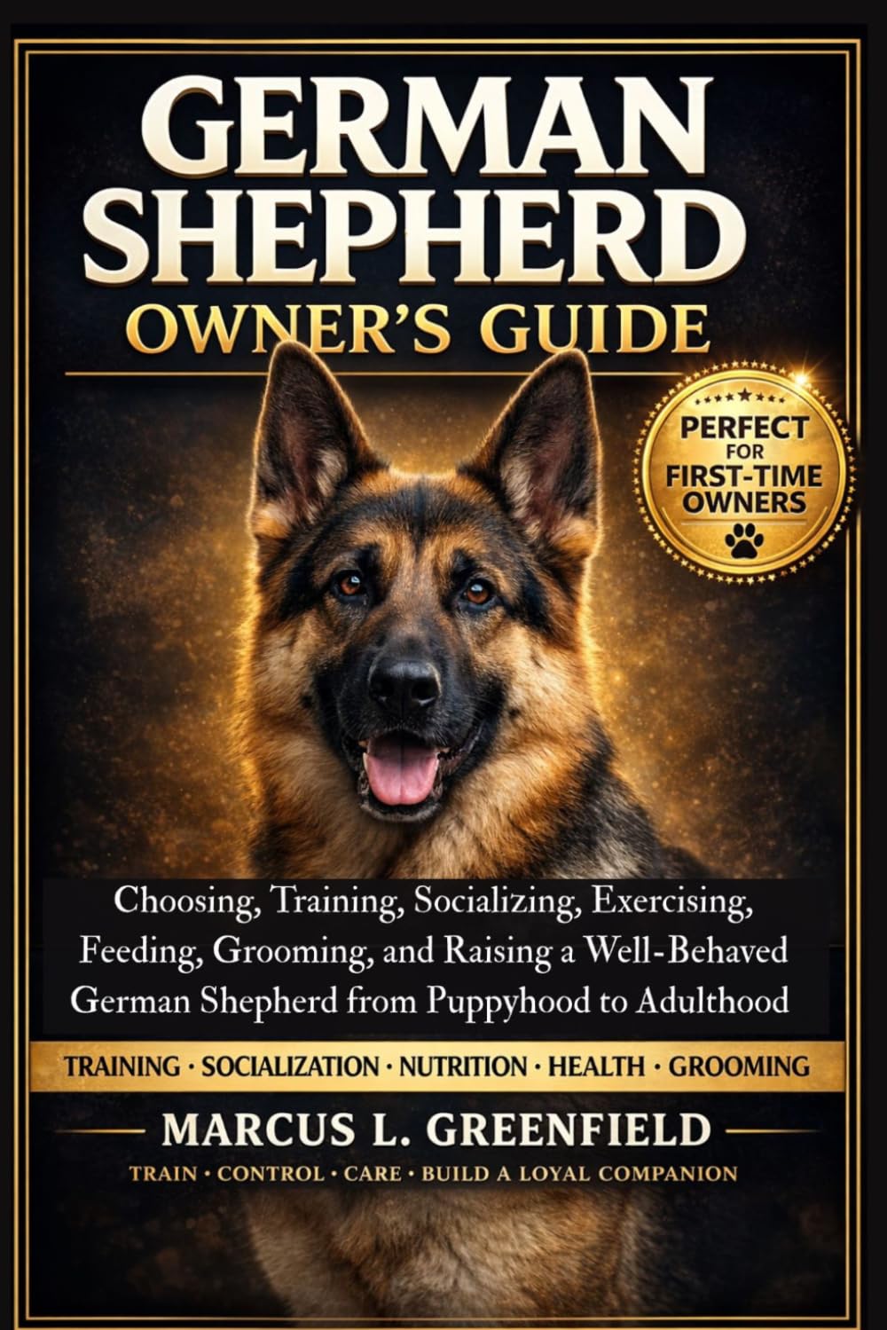 GERMAN SHEPHERD OWNER’S GUIDE: Choosing, Training, Socializing, Exercising, Feeding, Grooming, and Raising a Well-Behaved German Shepherd from Puppyhood to Adulthood