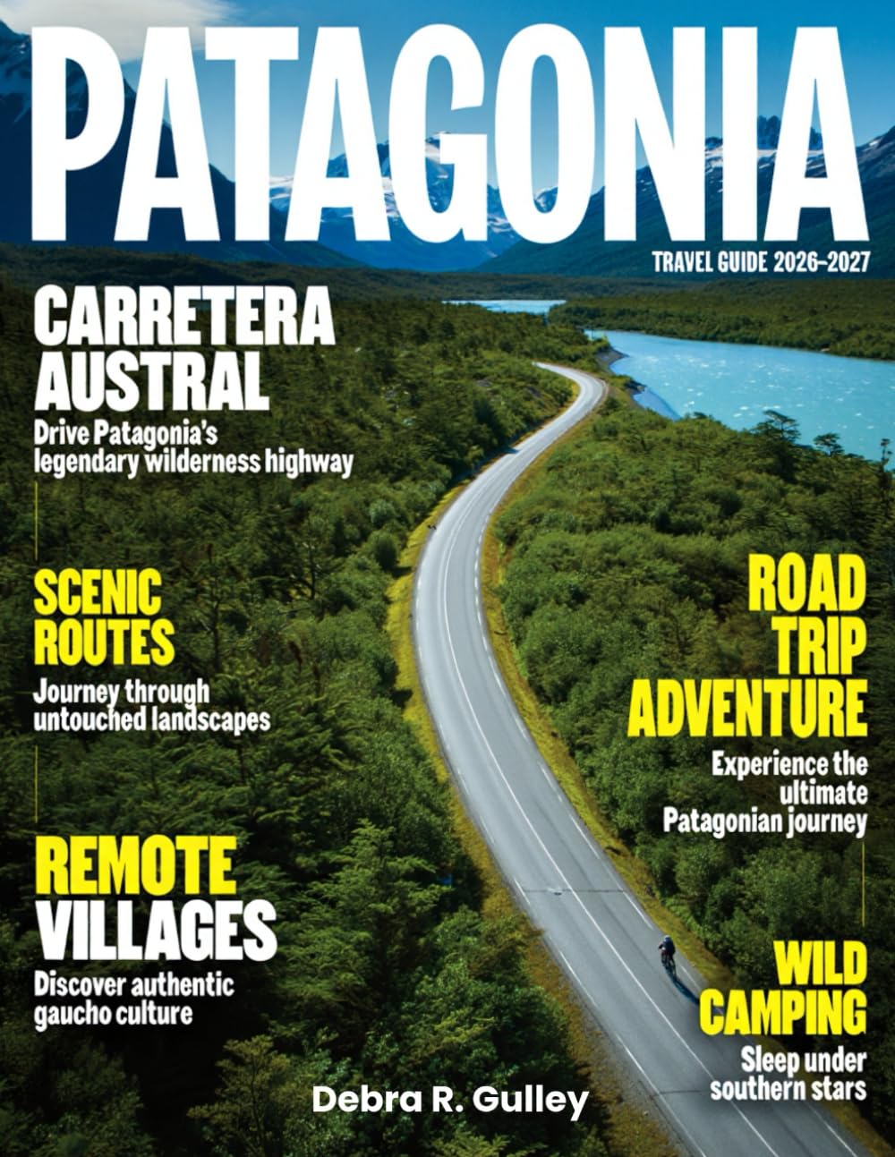 PATAGONIA TRAVEL GUIDE 2026-2027(Full Color): Explore glaciers, fjords, wildlife, and unforgettable routes across Patagonia’s vast southern landscapes