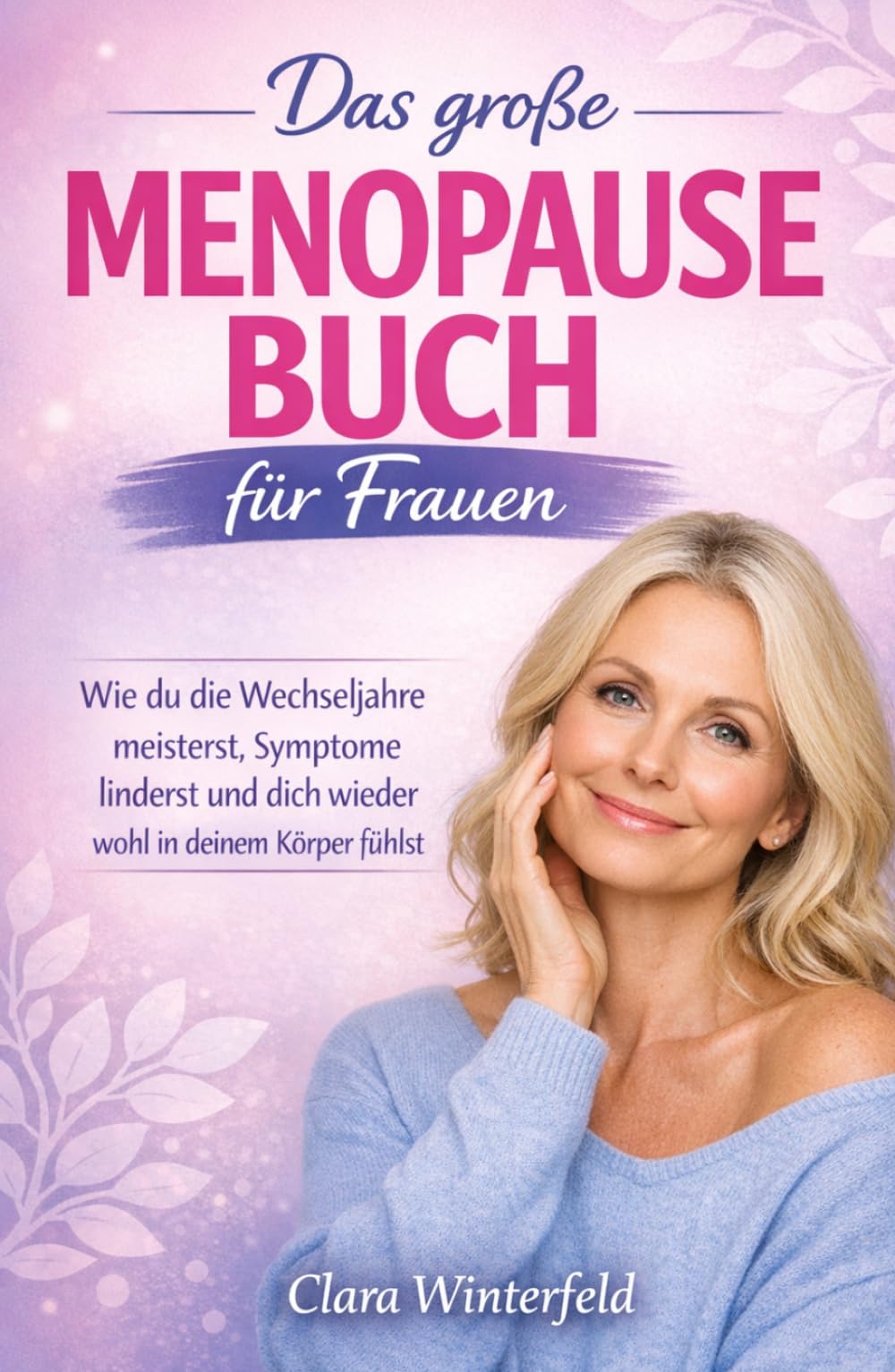 Das große Menopause Buch für Frauen: Wie du die Wechseljahre meisterst, Symptome linderst und dich wieder wohl in deinem Körper fühlst