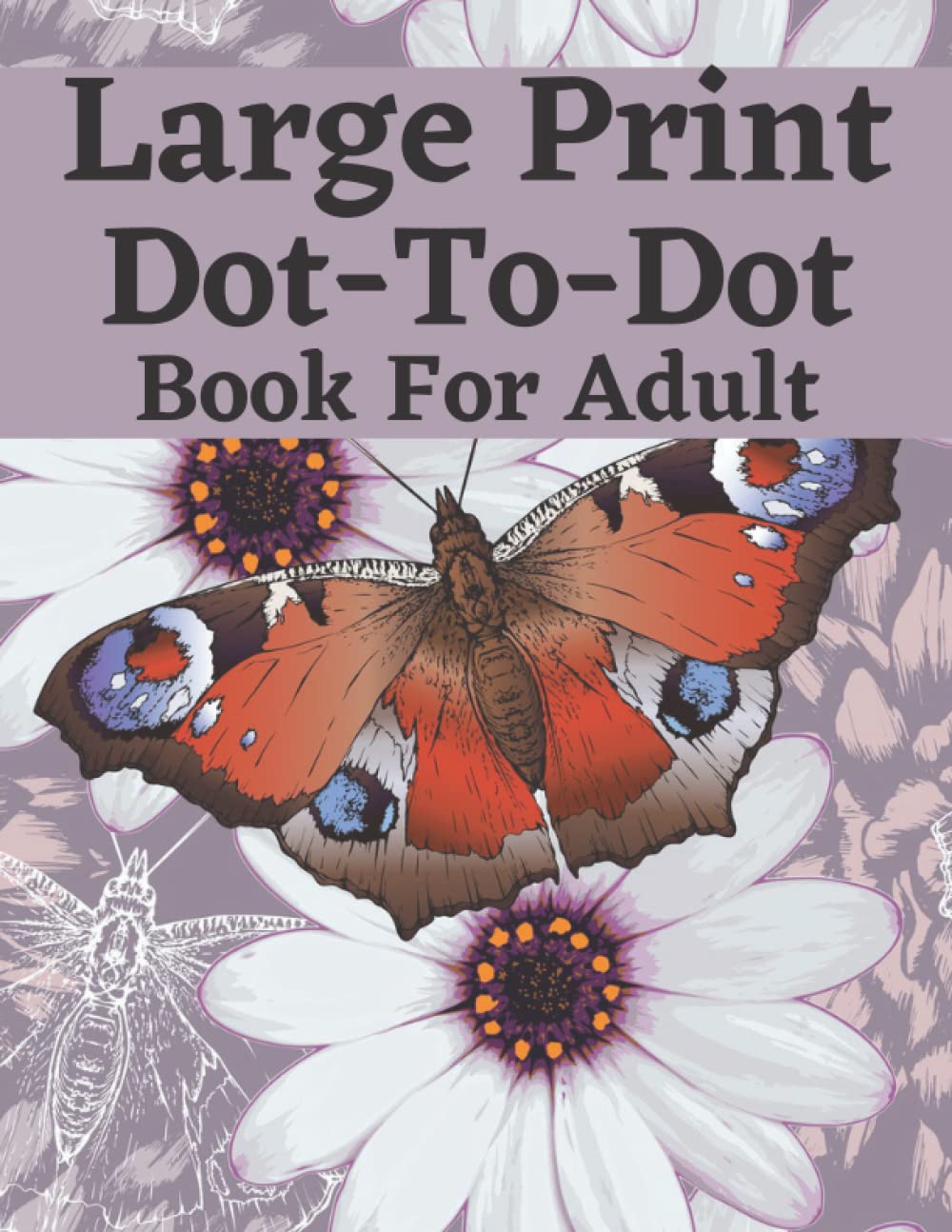 Large Print Dot To Dot Book For Adult: Nature Scenes, Animals, Flowers, Seasons, Butterflies, and Birds Dot Puzzles.