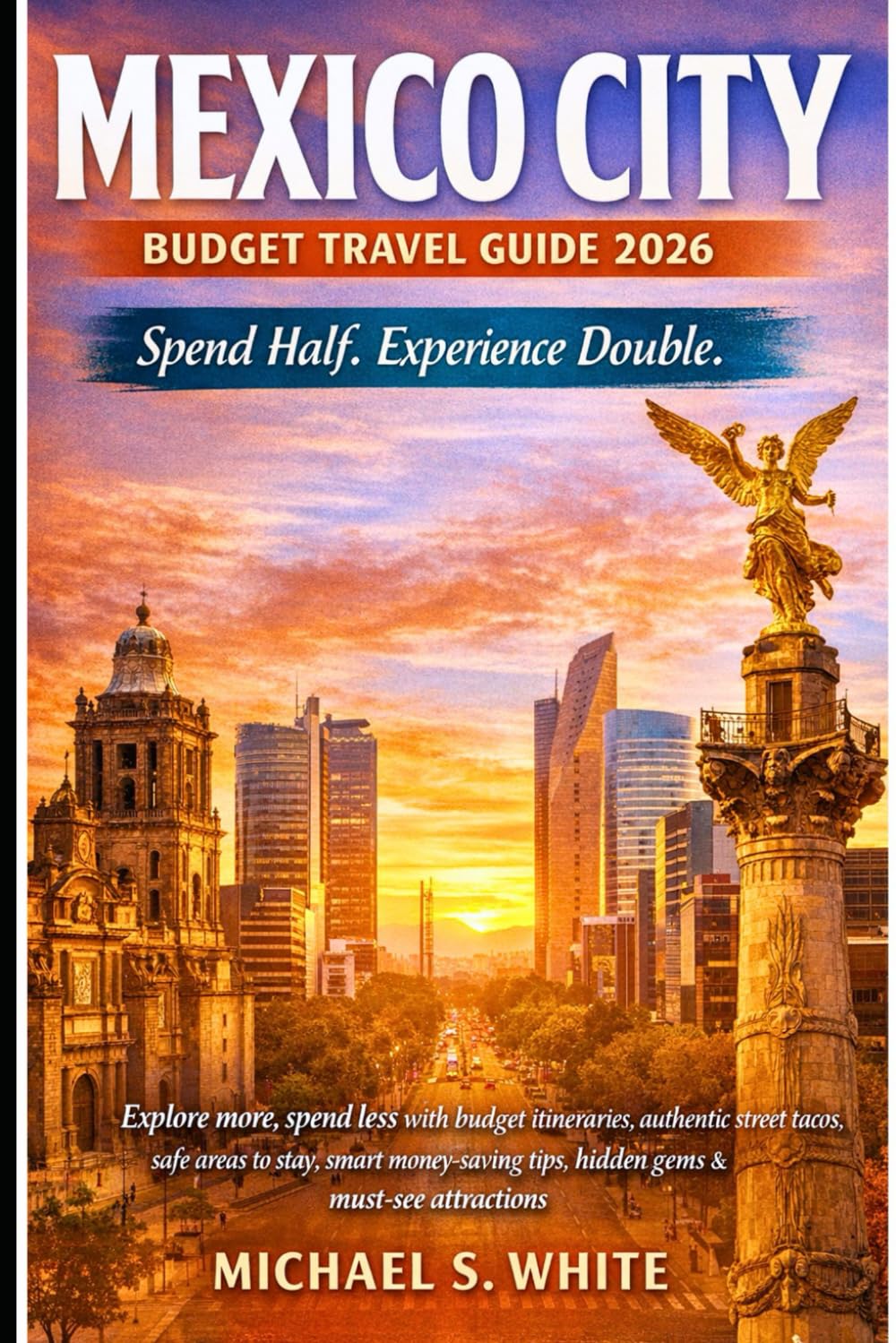 MEXICO CITY BUDGET TRAVEL GUIDE 2026: Explore more, spend less with budget itineraries, authentic street tacos, safe areas to stay, smart money-saving tips, hidden gems, and must-see attractions.