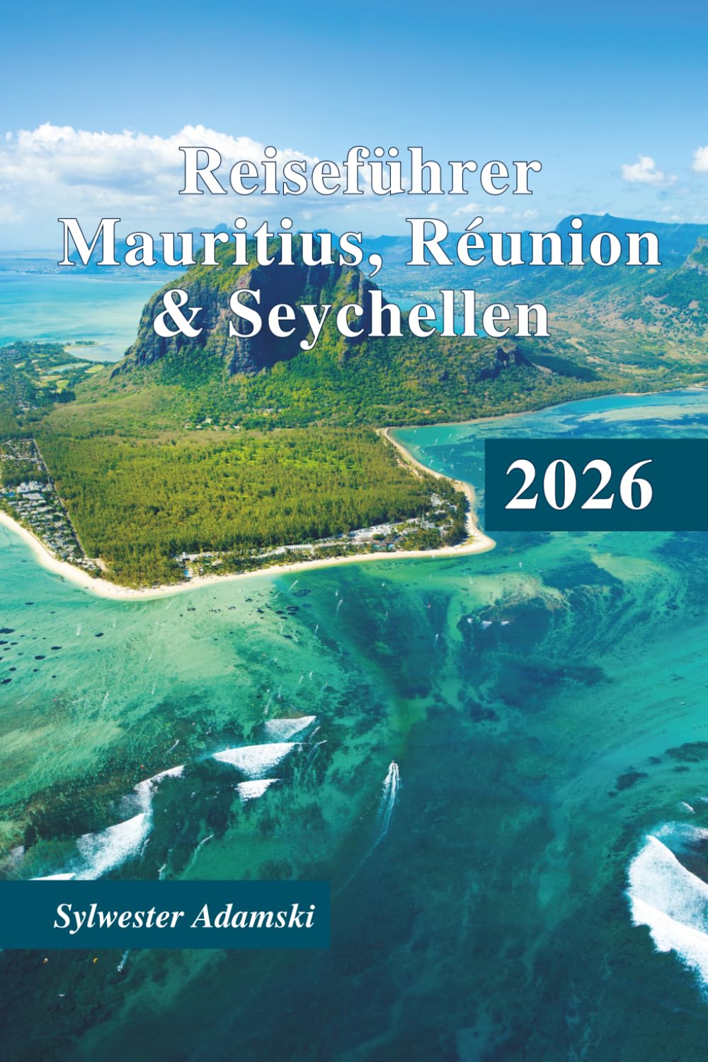 Reiseführer Mauritius, Réunion & Seychellen 2026: Erkunden Sie Inseln, Strände, Nationalparks, Naturschutzgebiete, gehobene Gastronomie und Reiserouten