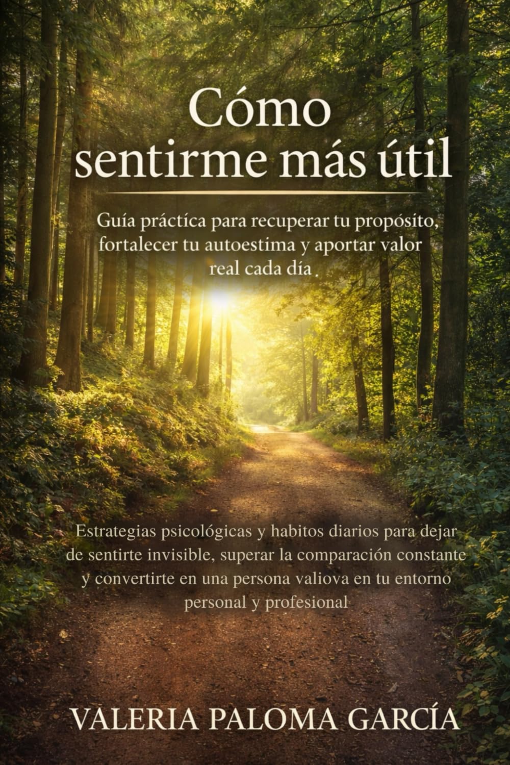 Cómo sentirme más útil: Guía práctica para recuperar tu propósito, fortalecer tu autoestima y aportar valor real cada día