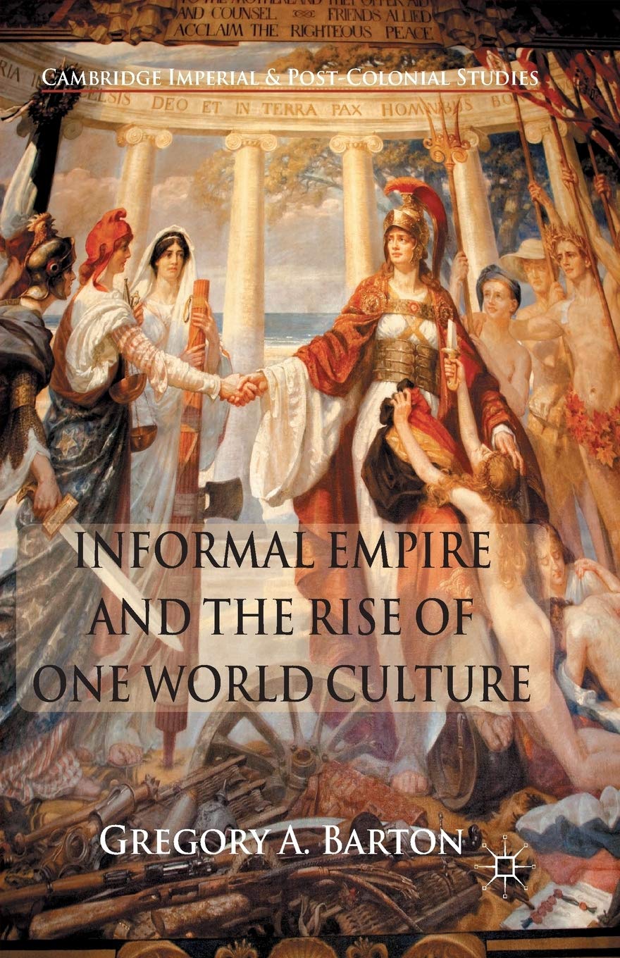 Informal Empire and the Rise of One World Culture (Cambridge Imperial and Post-Colonial Studies)