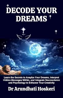 DECODE YOUR DREAMS: Learn the Secrets to Analyze Your Dreams, Interpret Hidden Messages Within, and Integrate Neuroscience and Psychology to Enhance Your Creativity (COGNITIVE MASTERY)