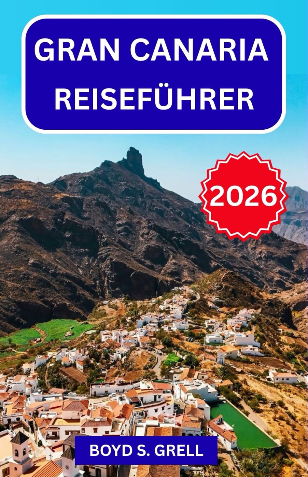 Gran Canaria Reiseführer 2026: Planen Sie cleverer mit Insider-Tipps, malerischen Roadtrips, Atlantikstränden, Bergdörfern und praktischen Reiserouten für jeden Reisetyp