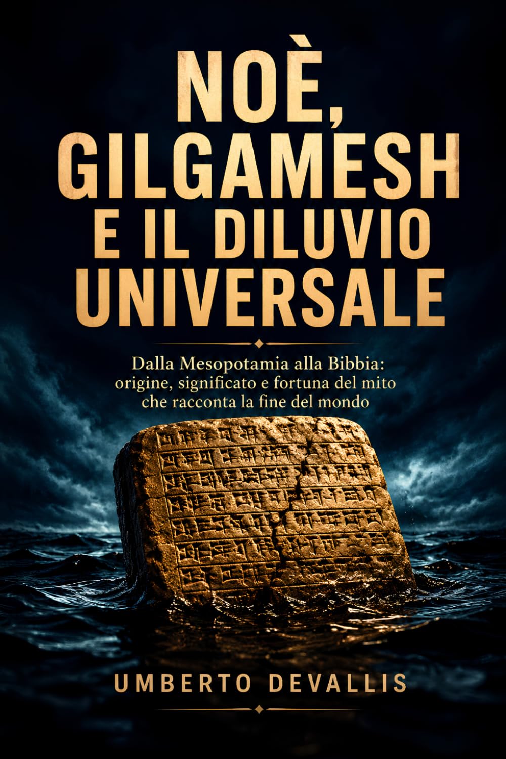 Noè, Gilgamesh e il diluvio universale: Dalla Mesopotamia alla Bibbia: origine, significato e fortuna del mito che racconta la fine del mondo
