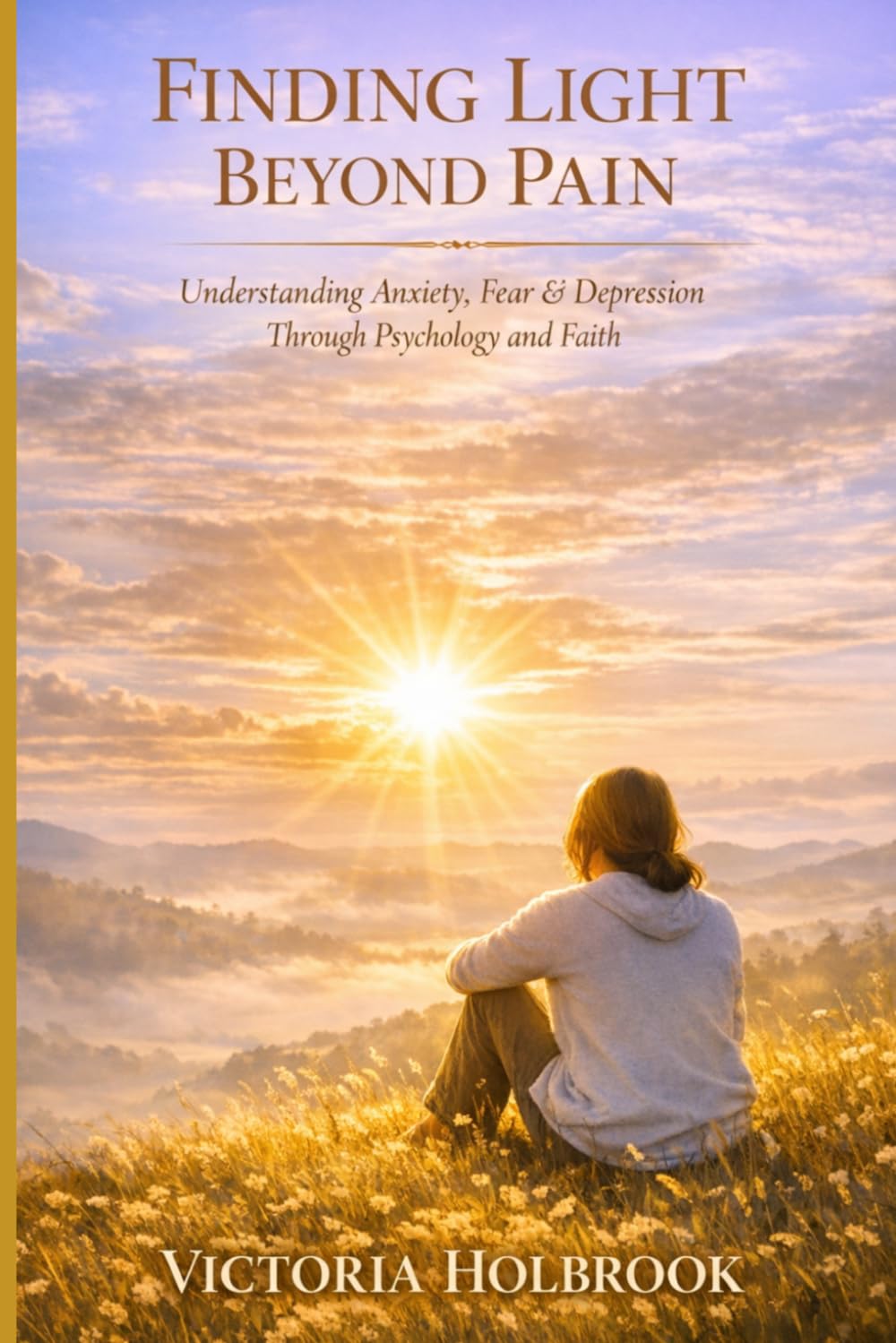 Finding Light Beyond Pain: Understanding Anxiety, Fear & Depression Through Psychology and Faith