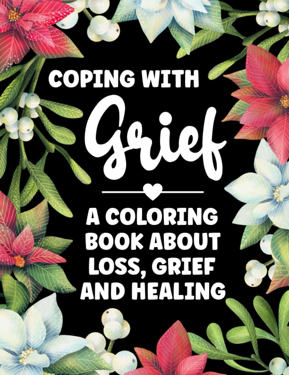 Coping With Grief - A Coloring Book About Loss, Grief and Healing: An Adult Coloring Book for Grief, Loss and Healing