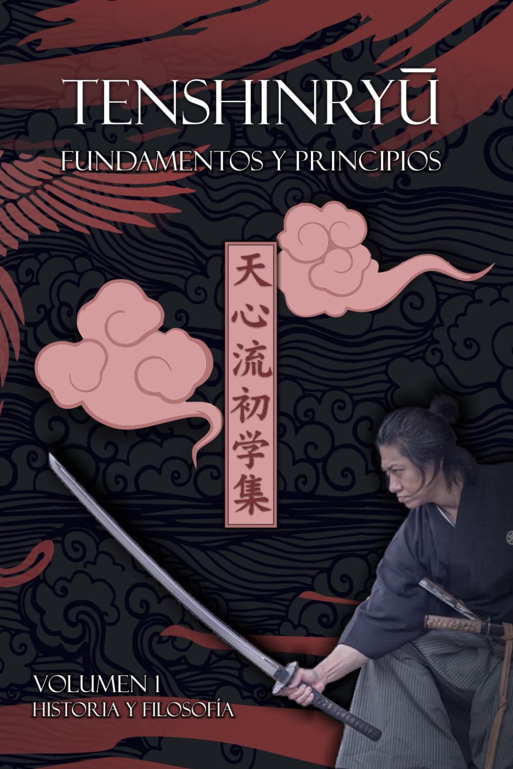 Tenshinryu Fundamentos y principios: Volumen 1 Historia y filosofía