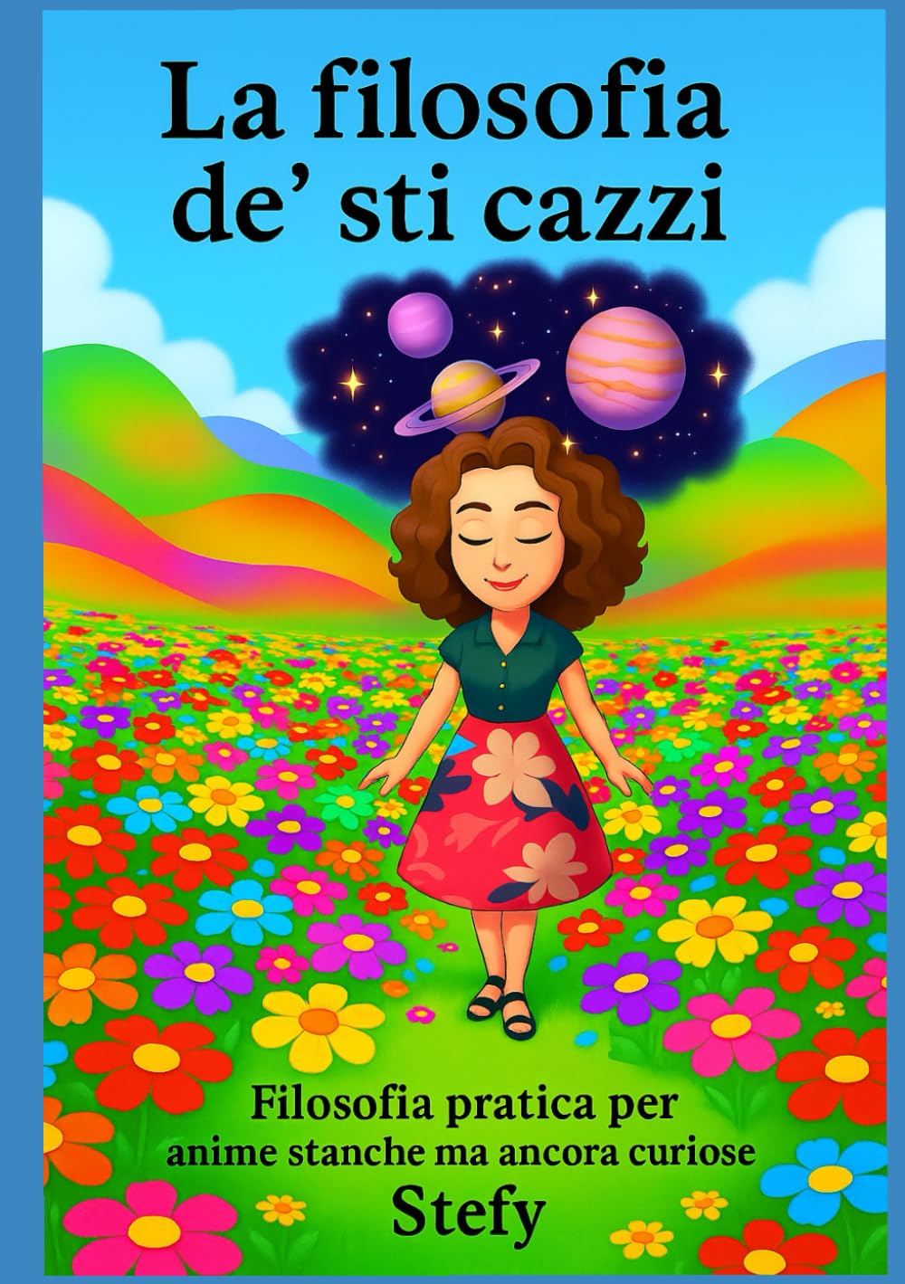 La filosofia de sticazzi: Manuale pratico per imparare a fidarsi di sé, lasciare andare i giudizi e vivere in pace con se stessi