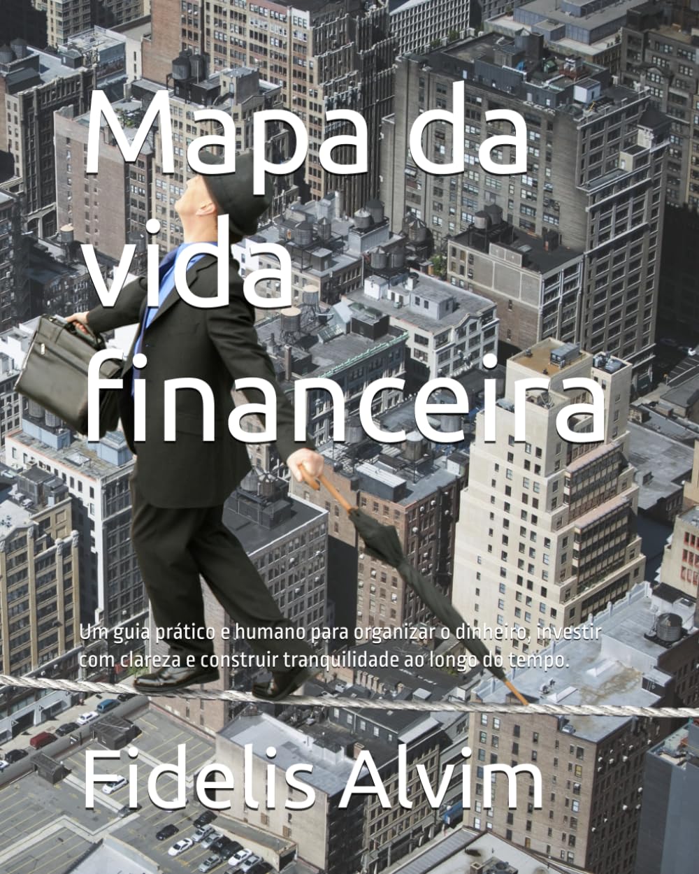 Mapa da vida financeira: Um guia prático e humano para organizar o dinheiro, investir com clareza e construir tranquilidade ao longo do tempo.