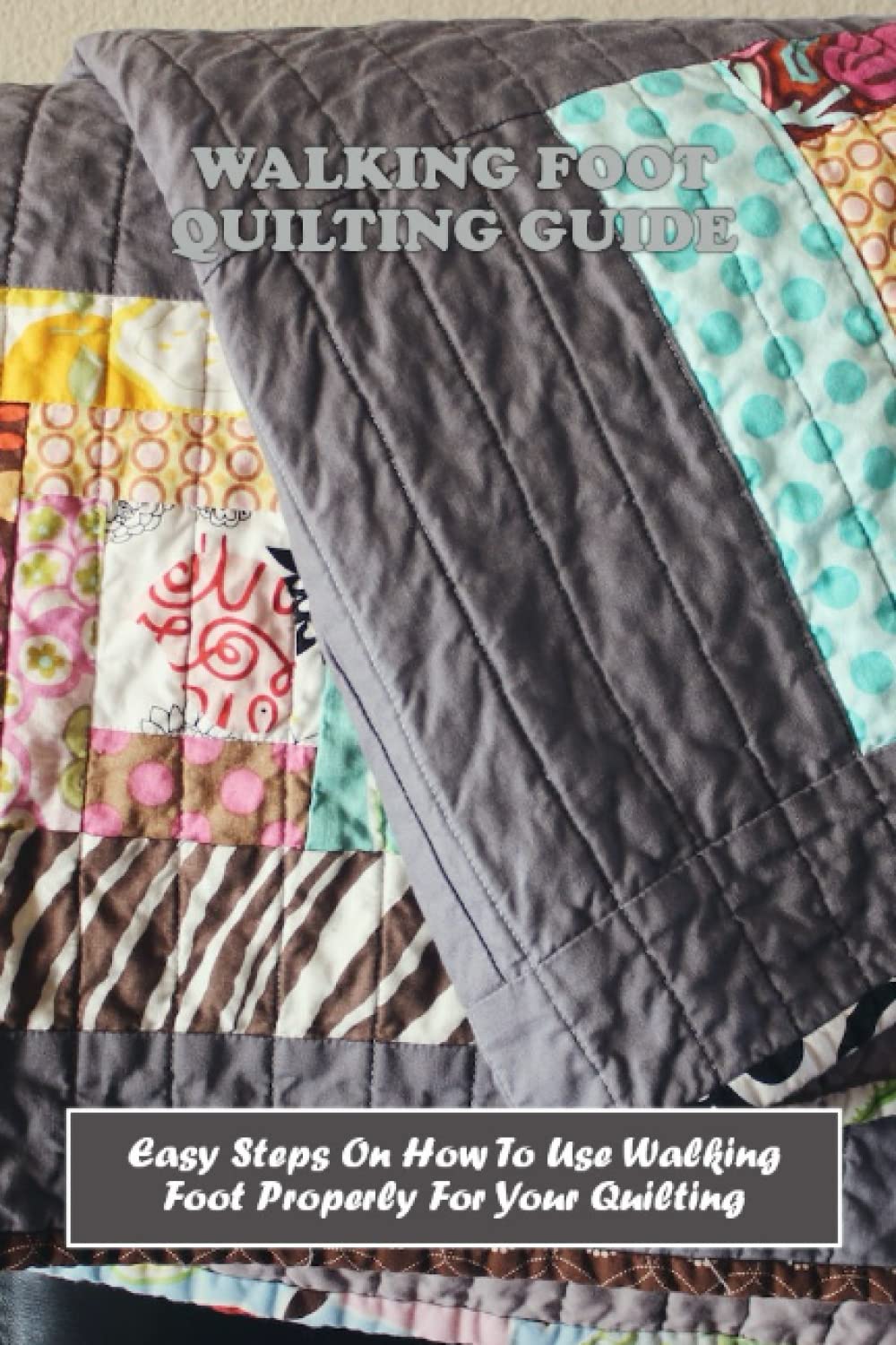 Walking Foot Quilting Guide Easy Steps On How To Use Walking Foot