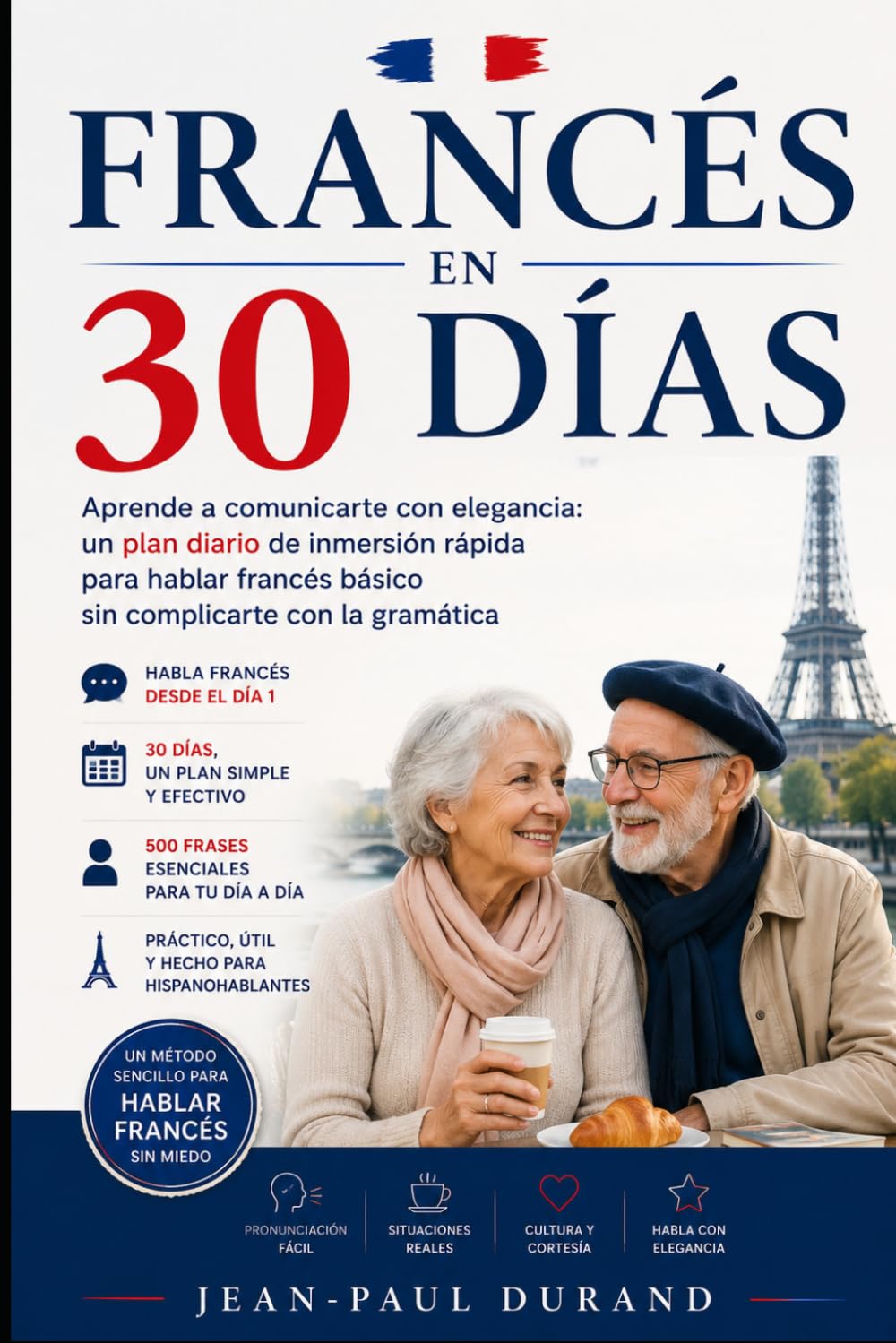 FRANCÉS EN 30 DÍAS: Aprende a comunicarte con elegancia: un plan diario de inmersión rápida para hablar francés básico sin complicarte con la gramática