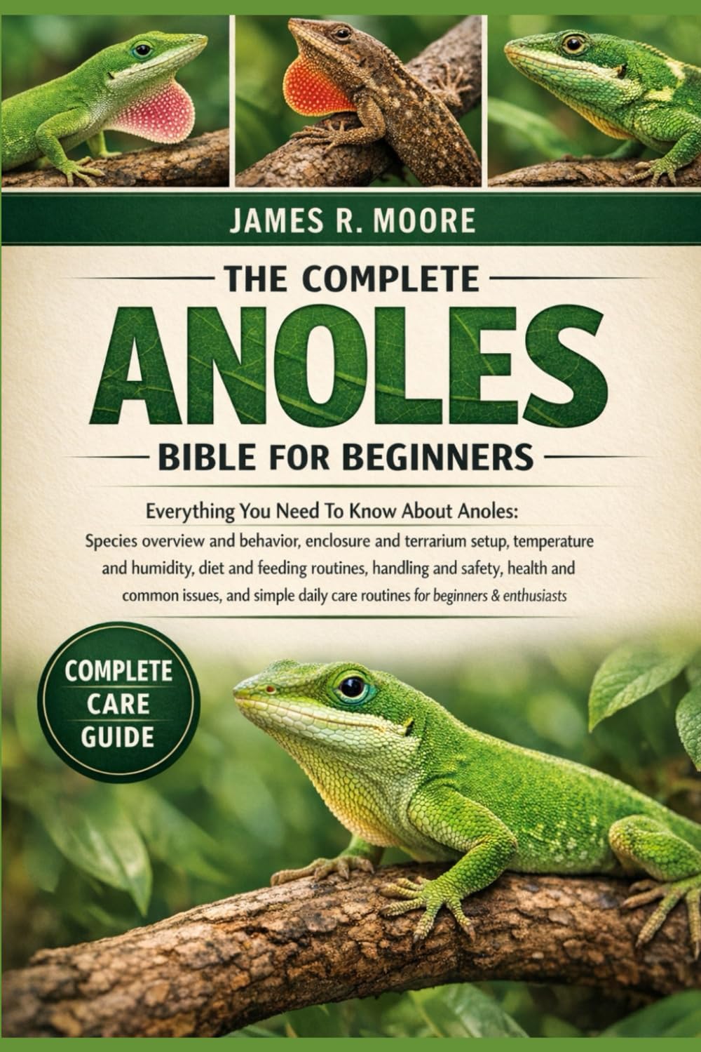 THE COMPLETE ANOLES BIBLE FOR BEGINNERS: Everything You Need To Know About Anoles: Species overview and behavior, enclosure and terrarium setup, ... care routines for beginners & enthusiasts