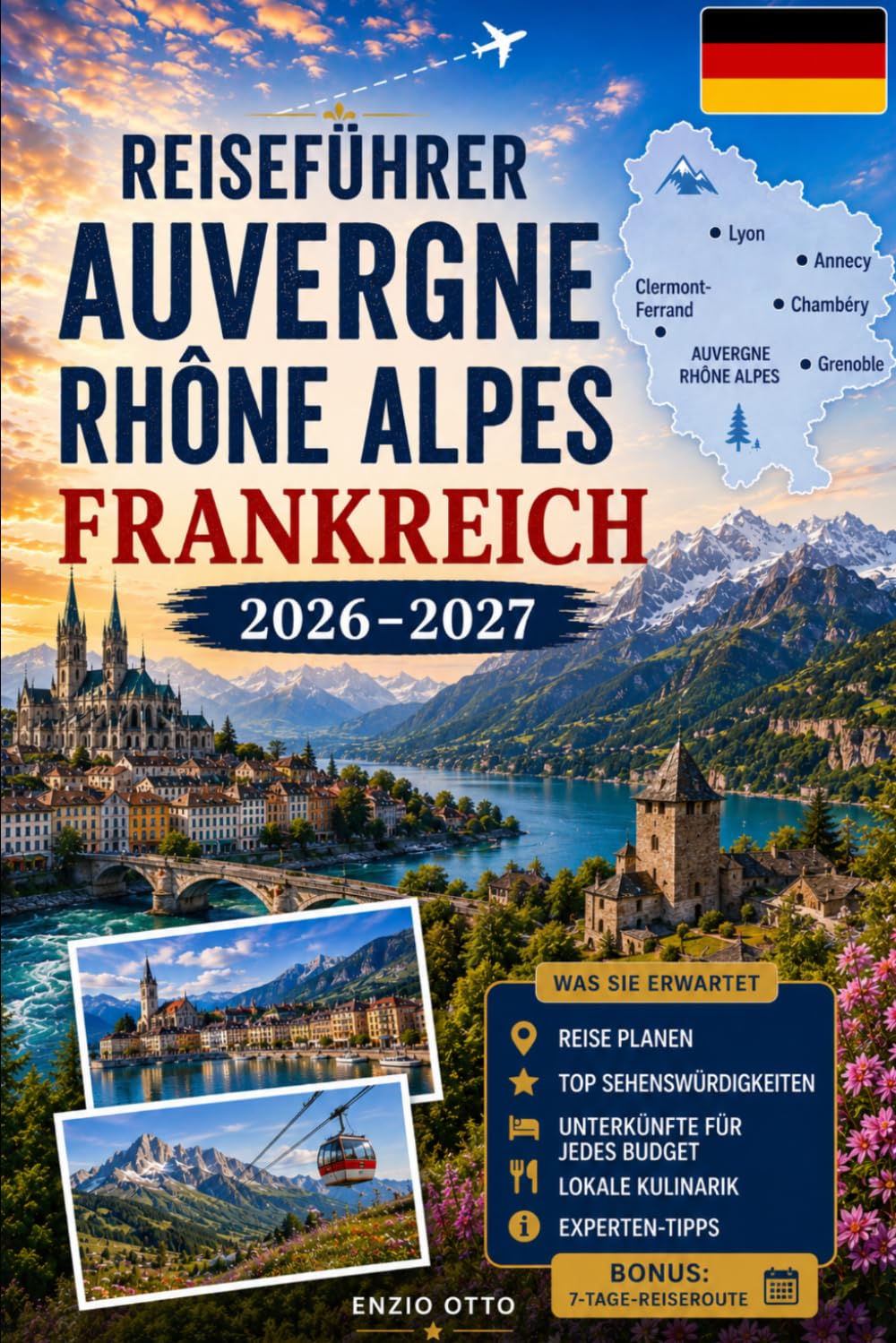 Reiseführer Auvergne Rhône Alpes Frankreich 2026–2027: Entdecken Sie Lyon, Annecy, Chamonix, Grenoble, den Önnesee, die französischen Alpen, charmante ... Paare, Familien und Alleinreisende