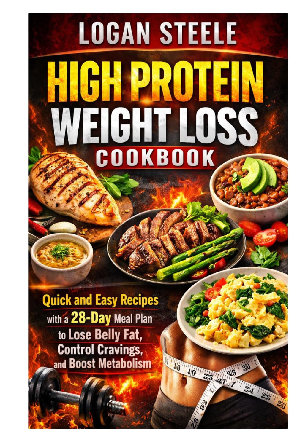 High Protein Weight Loss Cookbook: Quick and Easy Recipes with a 28-Day Meal Plan to Lose Belly Fat, Control Cravings, and Boost Metabolism