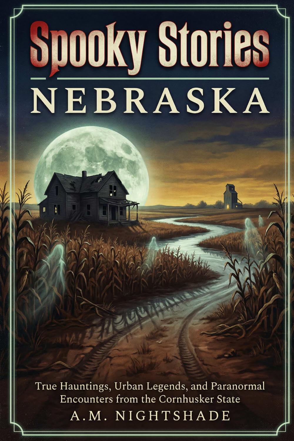 Nebraska: True Hauntings, Urban Legends, and Paranormal Encounters from the Cornhusker State (Spooky Stories: America's Haunted States)