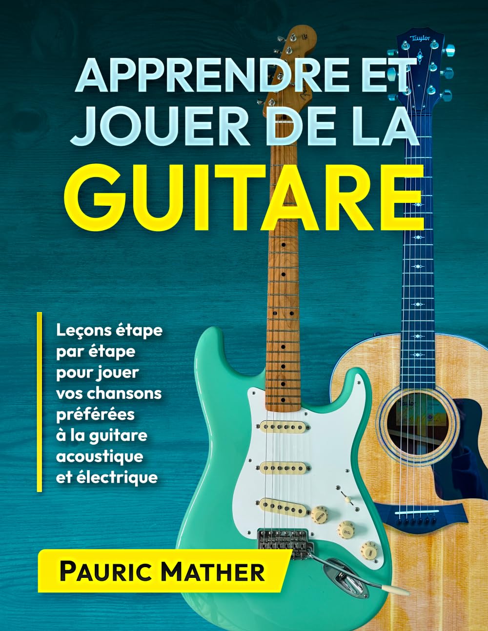 Apprendre et Jouer de la Guitare: Leçons étape par étape pour jouer vos chansons préférées à la guitare acoustique et électrique