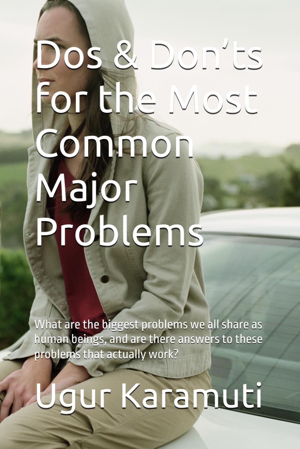 Dos & Don’ts for the Most Common Major Problems: What are the biggest problems we all share as human beings, and are there answers to these problems that actually work?
