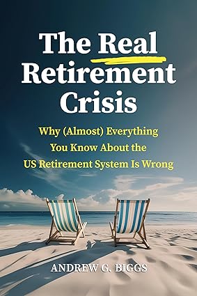 The Real Retirement Crisis: Why (Almost) Everything You Know about the Us Retirement System Is Wrong