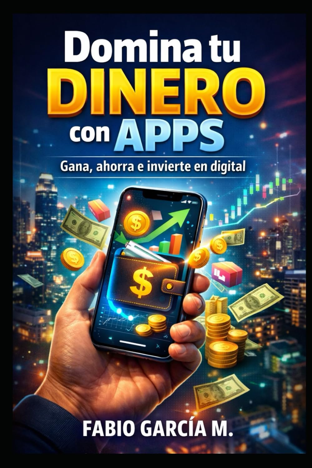 Domina tu dinero con apps: Gana, ahorra e invierte en digital (De cero a inversor)