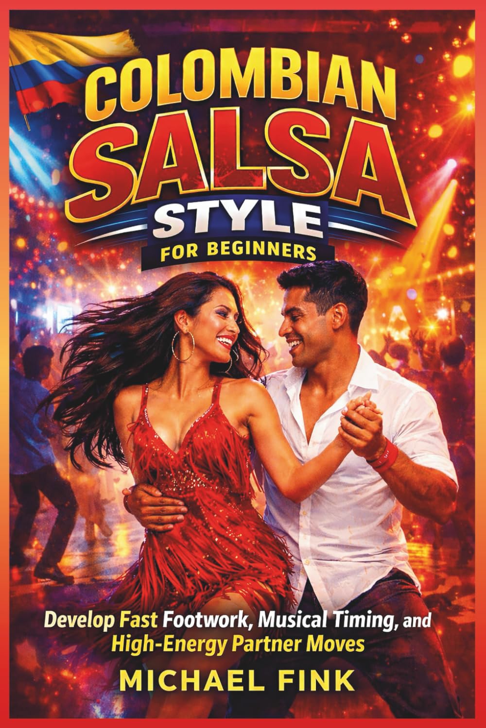 Colombian Salsa Style for Beginners: Develop Fast Footwork, Musical Timing, and High-Energy Partner Moves