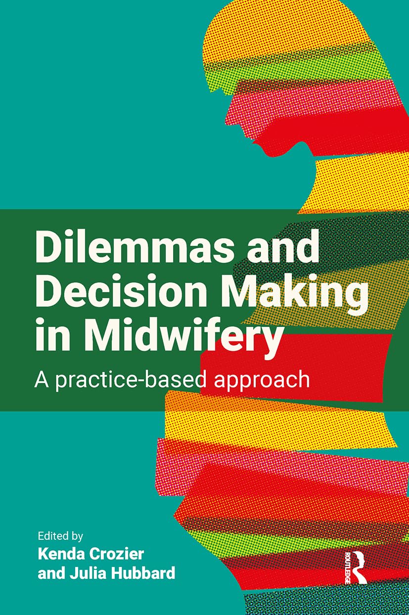 Dilemmas and Decision Making in Midwifery : A Practice-Based Approach by ...