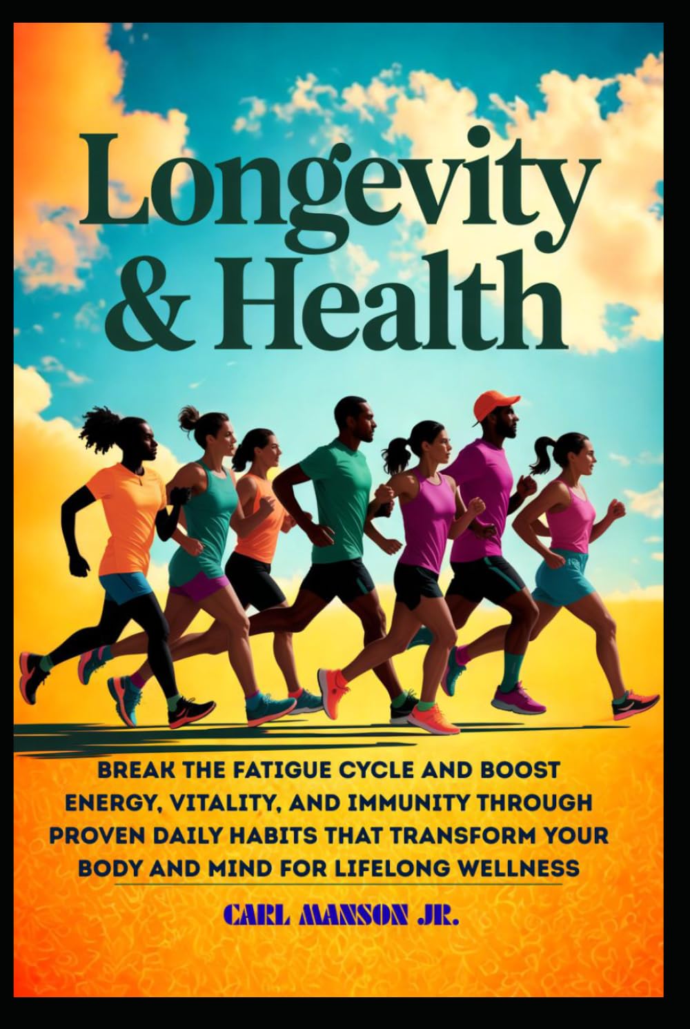 LONGEVITY AND HEALTH: BREAK THE FATIGUE CYCLE AND BOOST ENERGY, VITALITY, AND IMMUNITY THROUGH PROVEN DAILY HABITS THAT TRANSFORM YOUR BODY AND MIND FOR LIFELONG WELLNESS
