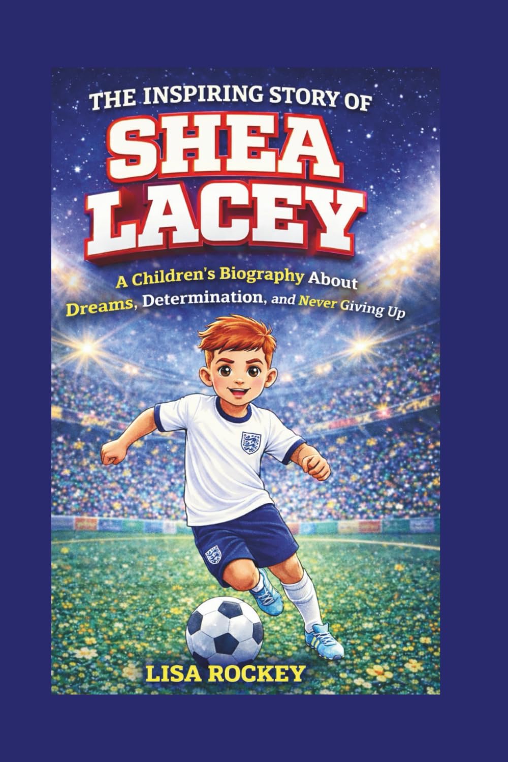 The Inspiring Story of Shea Lacey: A Children’s Biography About Dreams, Determination, and Never Giving Up