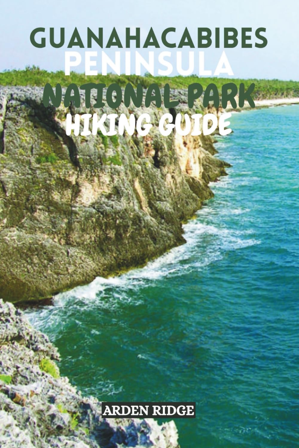 GUANAHACABIBES PENINSULA NATIONAL PARK HIKING GUIDE: Discover Cuba’s Untamed Wilderness and Hidden Coastal Trails. Updated Edition 2025-2026 (Trailblazers: Ultimate Hiking Adventures Series)