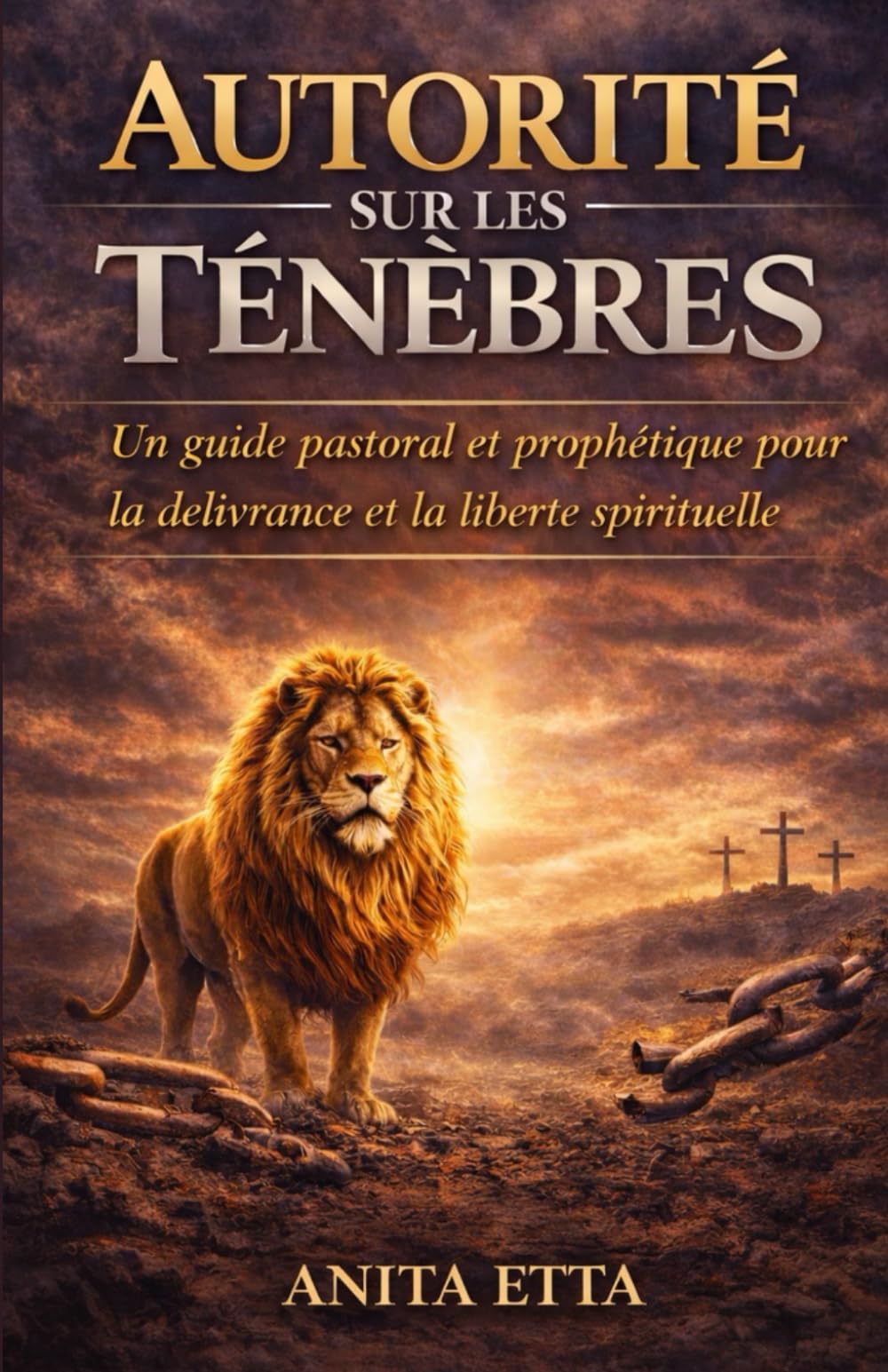 Autorité sur les Ténèbres: Un guide pastoral et prophétique pour la délivrance et la liberté spirituelle