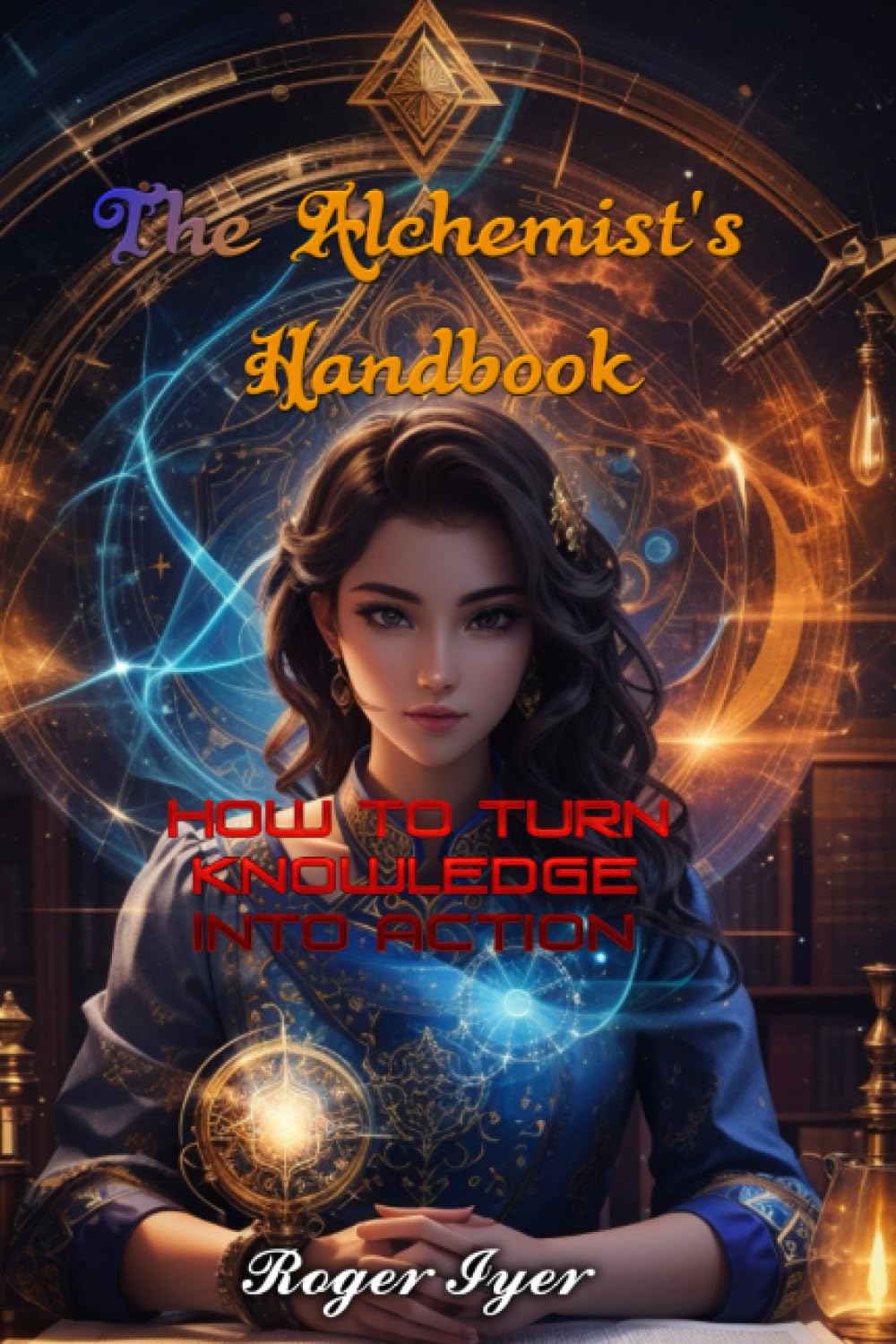 The Alchemist's Handbook: How to Turn Knowledge into Action