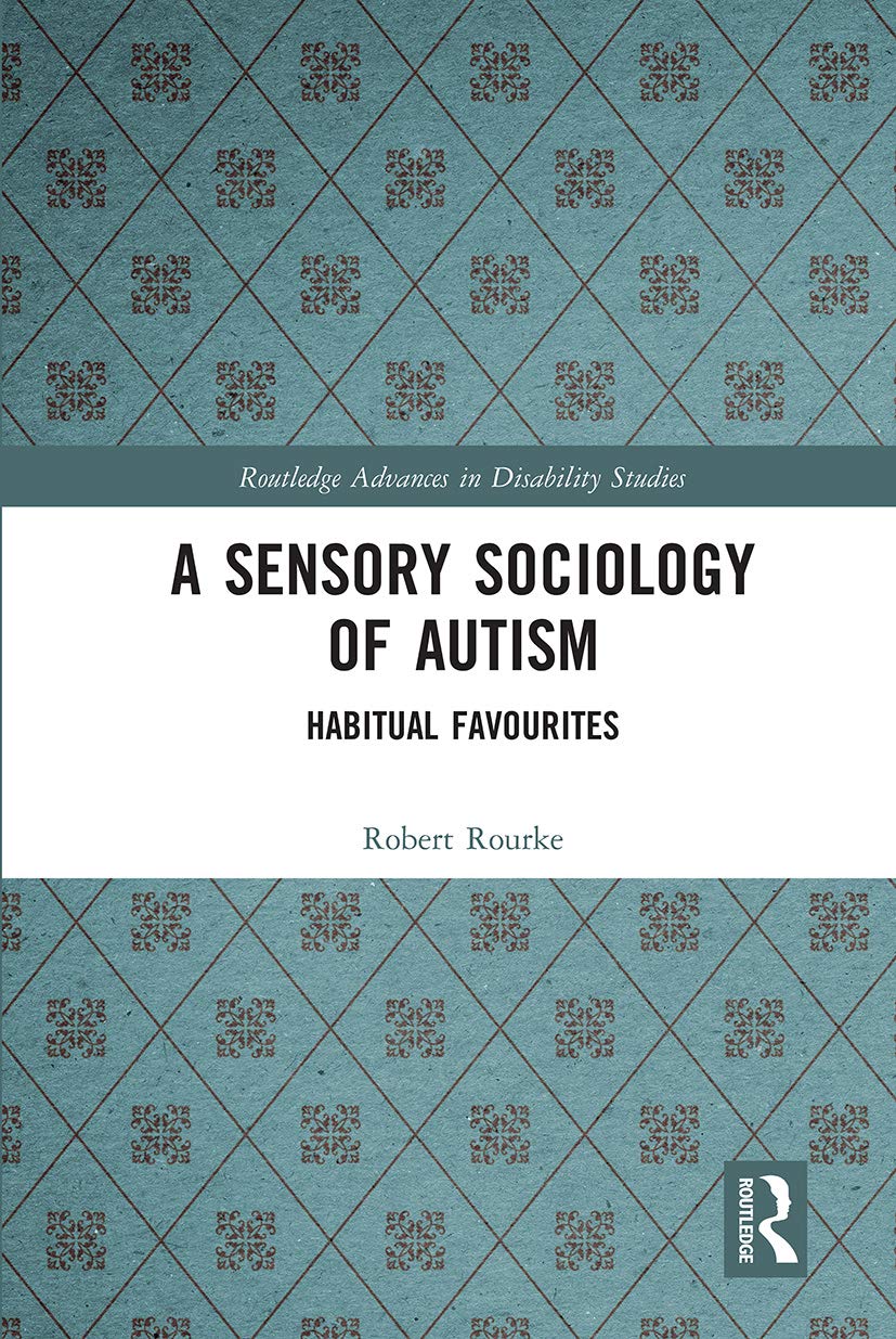 A Sensory Sociology of Autism: Habitual Favourites (Routledge Advances in Disability Studies)