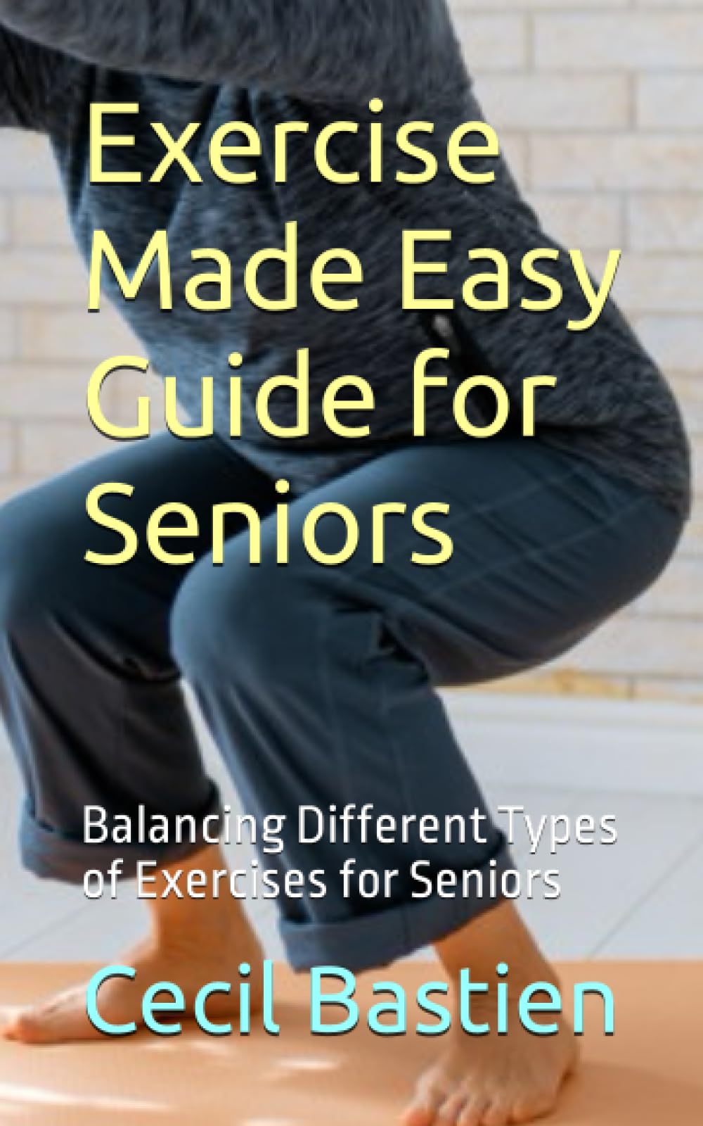 Exercise Made Easy Guide for Seniors: Balancing Different Types of Exercises for Seniors
