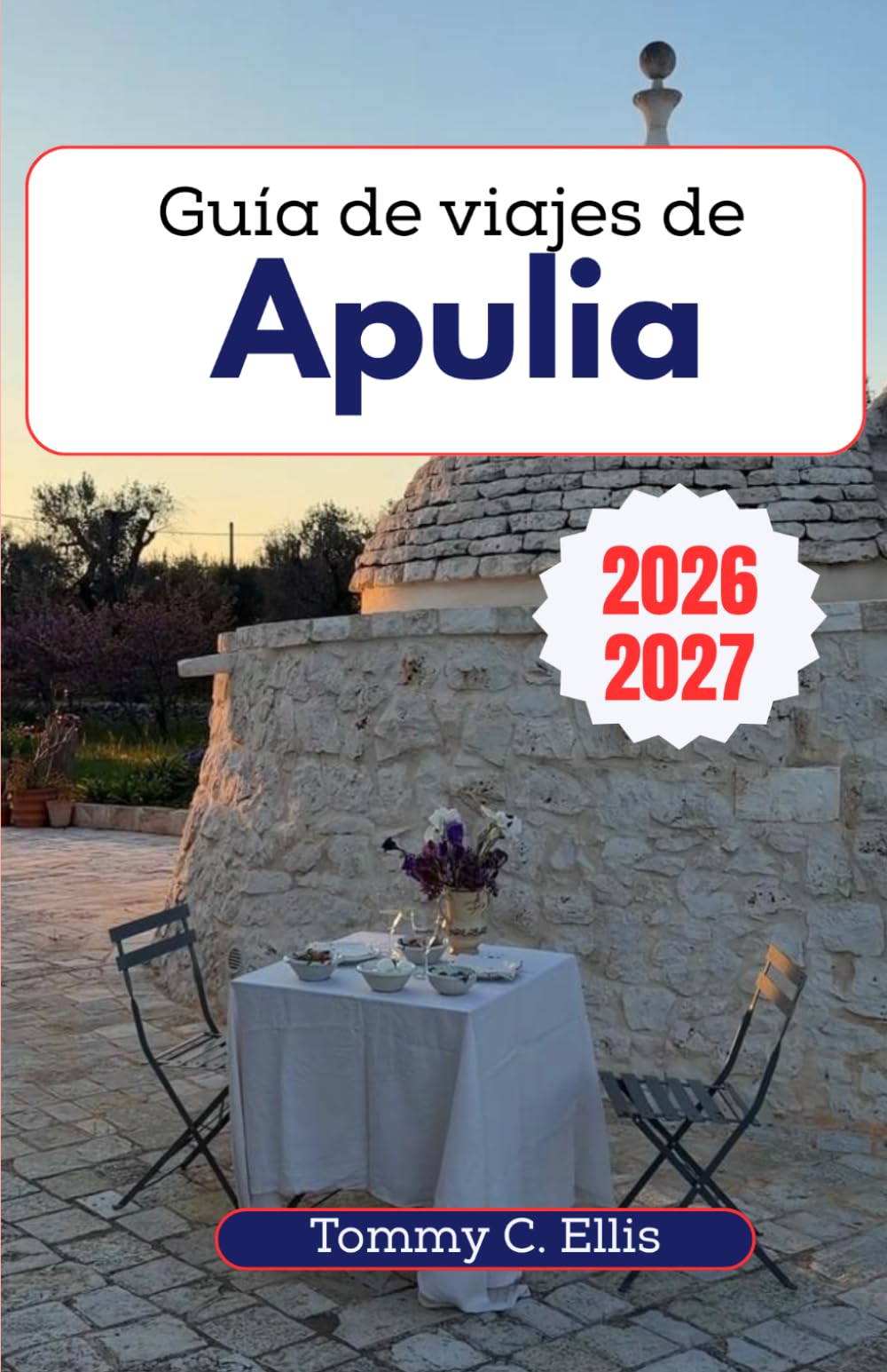Guía de viajes de Apulia 2026-2027: De Alberobello a la península de Salento: Descubra pueblos encalados, cuevas marinas escondidas, gastronomía auténtica y el alma del talón de Italia.