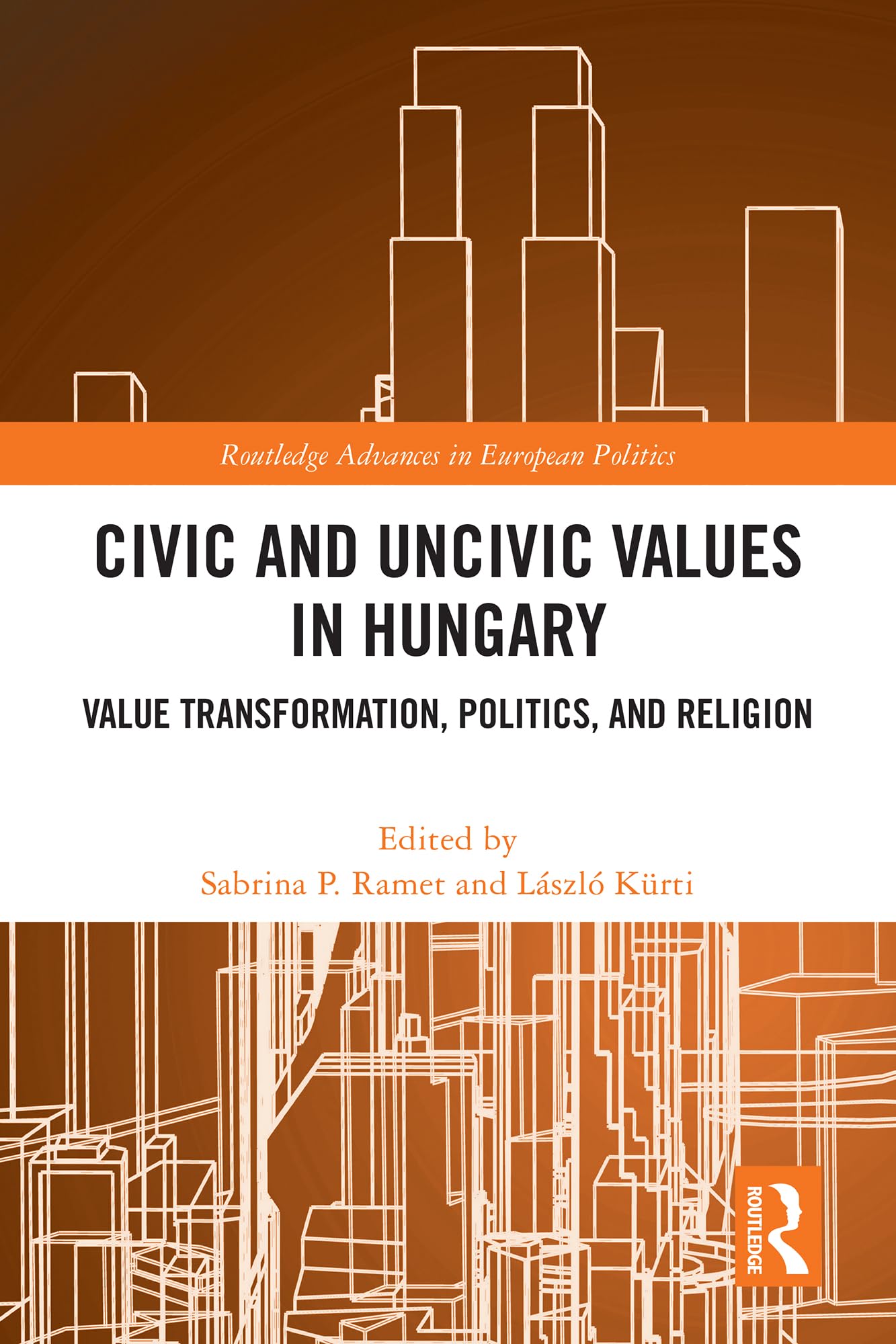 Civic and Uncivic Values in Hungary: Value Transformation, Politics, and Religion (Routledge Advances in European Politics)