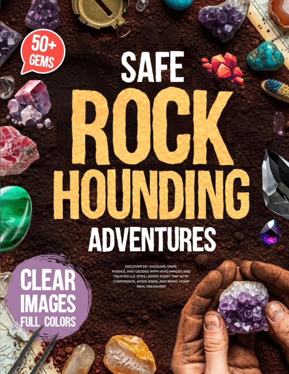 Safe Rockhounding Adventures: Discover 50+ Dazzling Gems, Fossils, and Geodes with Vivid Images and Trusted U.S. Sites | Enjoy Every Trip with Confidence, Avoid Risks, and Bring Home Real Treasures
