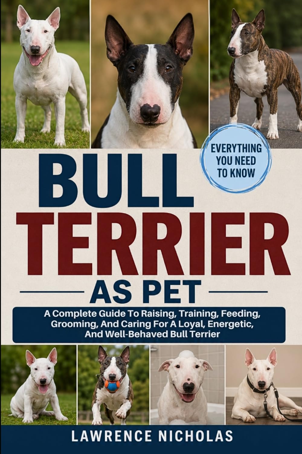 BULL TERRIER AS PETS: A Complete Guide To Raising, Training, Feeding, Grooming, And Caring For A Loyal, Energetic, And Well-Behaved Bull and Terrier