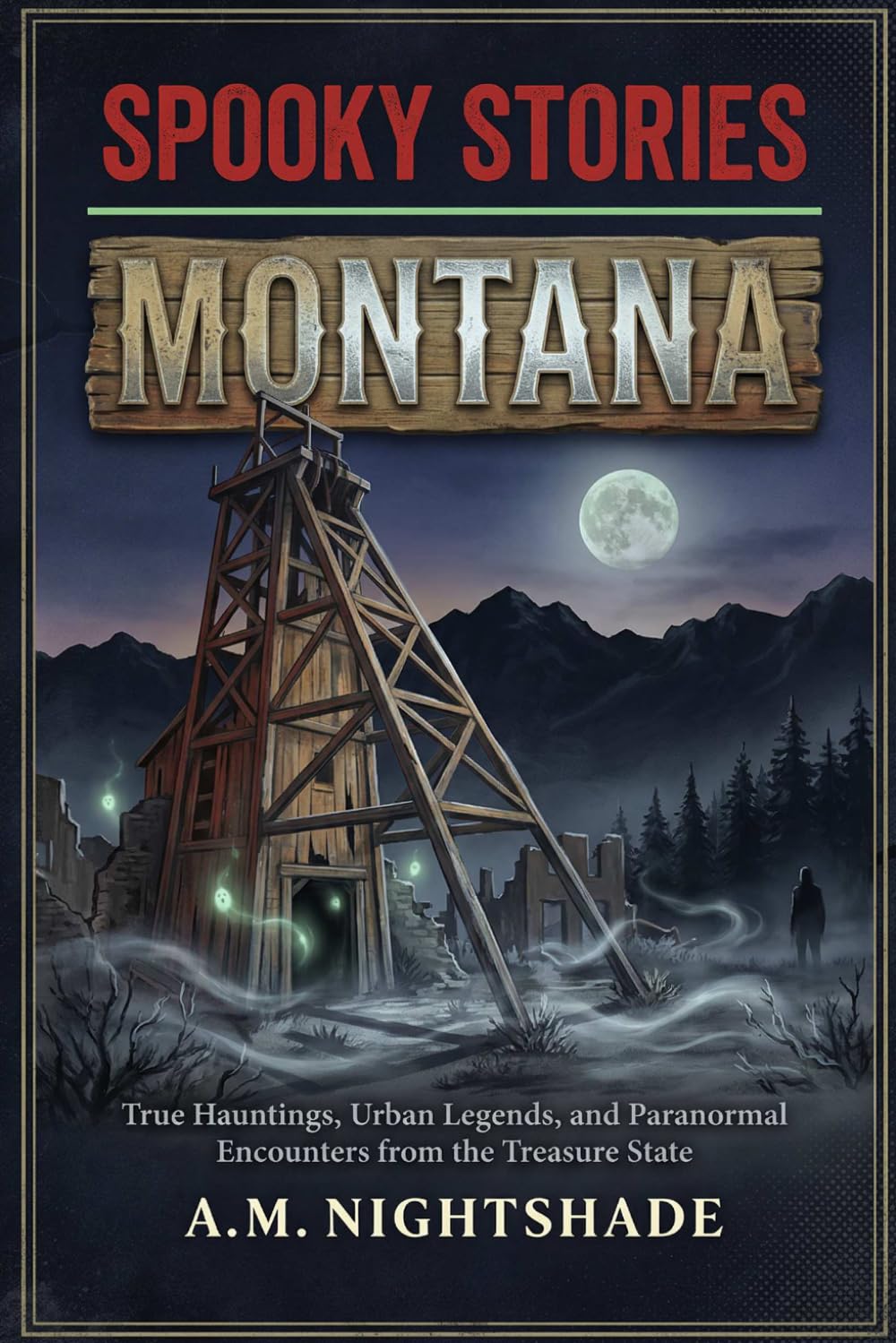 Montana: True Hauntings, Urban Legends, and Paranormal Encounters from the Treasure State (Spooky Stories: America's Haunted States)